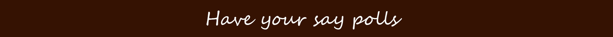 have-your-say-polls